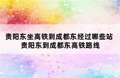 贵阳东坐高铁到成都东经过哪些站 贵阳东到成都东高铁路线